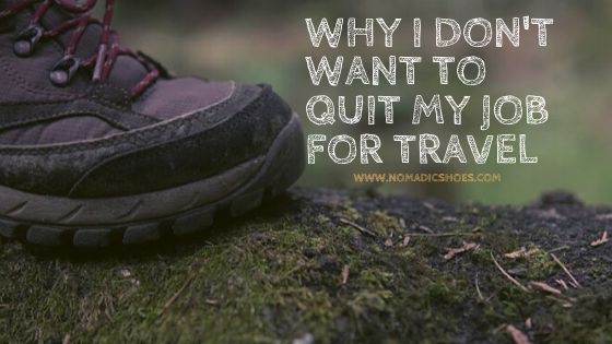 Don’t Quit Your Job For Travel