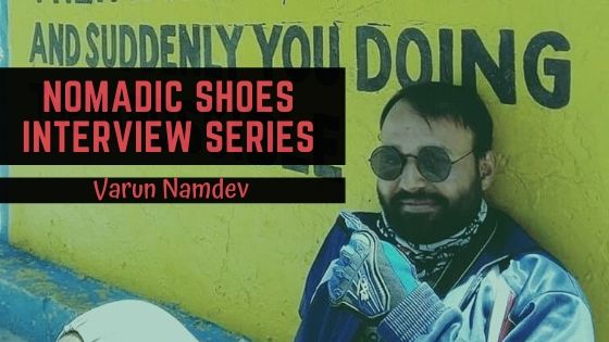 Nomadic Shoes Interview Series: Varun Namdev